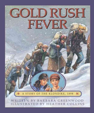 Gold rush fever : a story of the Klondike, 1898 / written by Barbara Greenwood ; illustrated by Heather Collins.