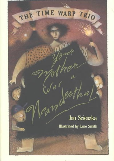 Your mother was a Neanderthal / by Jon Scieszka ; illustrated by Lane Smith.