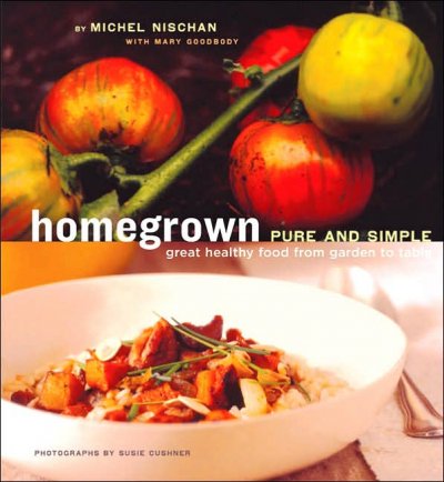 Homegrown pure and simple : great healthy food from garden to table / by Michel Nischan with Mary Goodbody ; photographs by Susie Cushner.