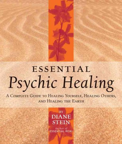 Essential psychic healing : a complete guide to healing yourself, healing others, and healing the Earth / Diane Stein.