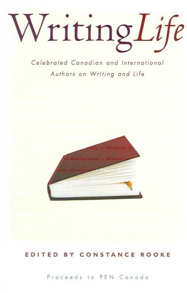 Writing life : celebrated Canadian and international authors on writing and life / edited by Constance Rooke.