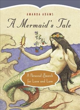 A mermaid's tale : a personal search for love and lore / Amanda Adams.