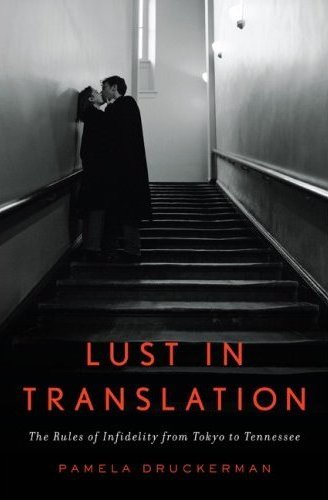 Lust in translation : the rules of infidelity from Tokyo to Tennessee / Pamela Druckerman.