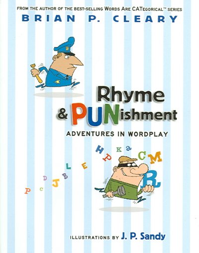 Rhyme & punishment : adventures in wordplay / by Brian P. Cleary ; illustrated by J.P. Sandy.