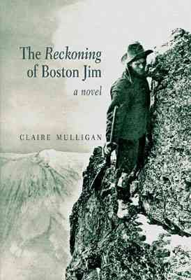The reckoning of Boston Jim : a novel / Claire Mulligan.