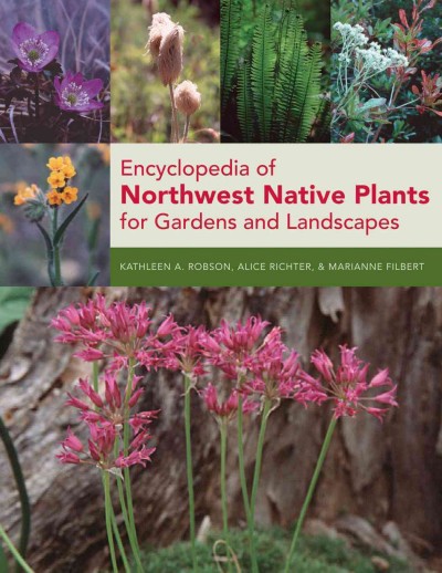 Encyclopedia of northwest native plants for gardens and landscapes / Kathleen A. Robson, Alice Richter & Marianne Filbert.
