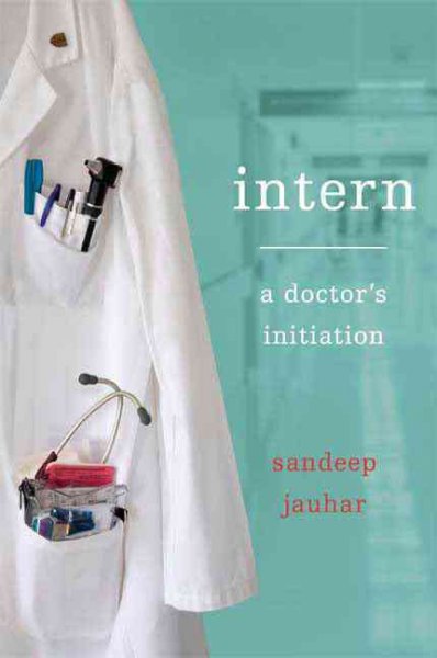 Intern : a doctor's initiation / Sandeep Jauhar.