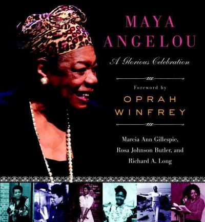 Maya Angelou : a glorious celebration / Marcia Ann Gillespie, Rosa Johnson Butler and Richard A. Long ; foreword by Oprah Winfrey.