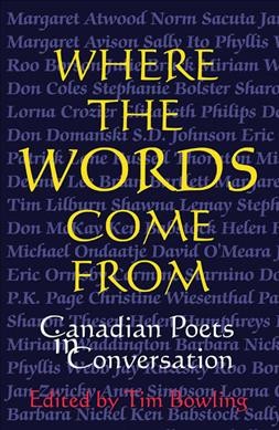 Where the words come from : Canadian poets in conversation / edited by Tim Bowling.