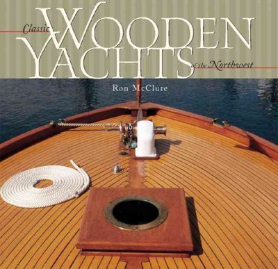 Classic wooden yachts of the Northwest / Ron McClure.