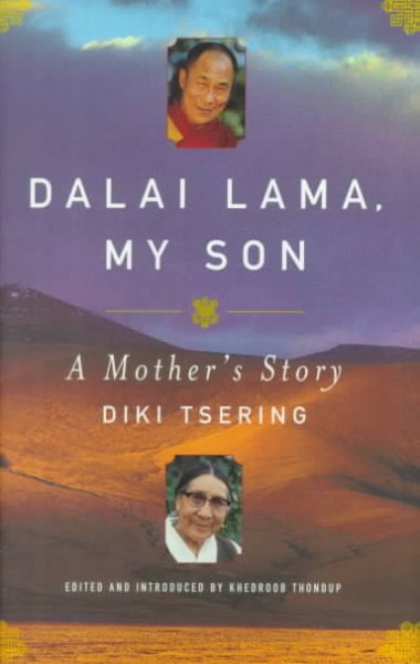 Dalai Lama, my son : a mother's story / Diki Tsering ; edited and introduced by her grandson, Khedroob Thondup.