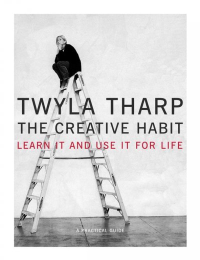 The creative habit : learn it and use it for life : a practical guide / Twyla Tharp, with Mark Reiter.
