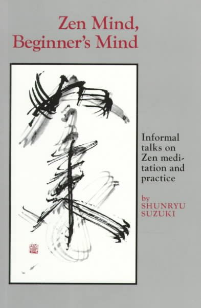 Zen mind, beginner's mind / by Shunryu Suzuki ; edited by Trudy Dixon with a preface by Huston Smith and an introduction by Richard Baker.