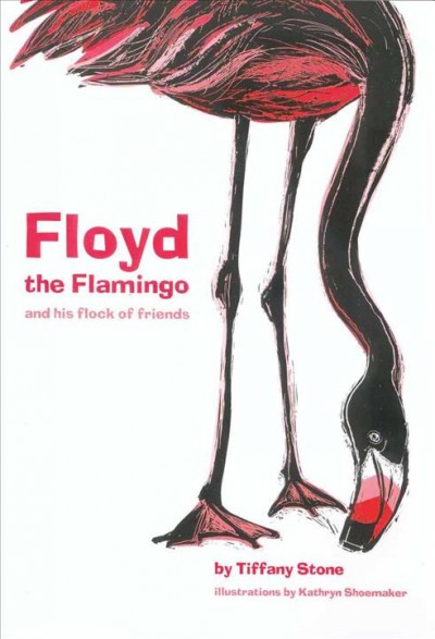 Floyd the flamingo and his flock of friends / by Tiffany Stone ; illustrations by Kathryn Shoemaker.