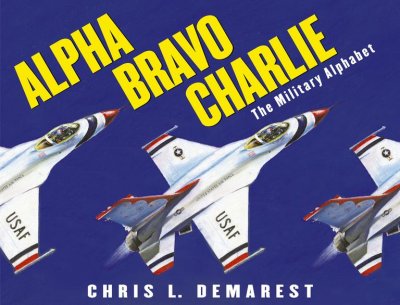 Alpha, Bravo, Charlie : the military alphabet / Chris L. Demarest.