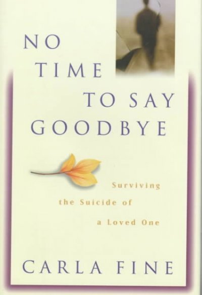 No time to say goodbye : surviving the suicide of a loved one / Carla Fine.