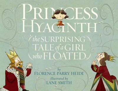 Princess Hyacinth : (the surprising tale of a girl who floated) / by Florence Parry Heide ; illustrated by Lane Smith.