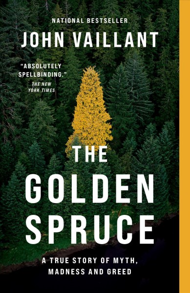 The golden spruce : a true story of myth, madness, and greed / John Vaillant.