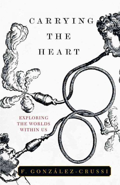 Carrying the heart : exploring the worlds within us / F. Gonzalez-Crussi.
