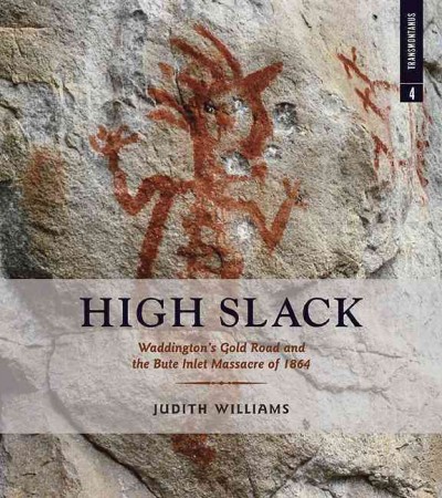 High slack : Waddington's gold road and the Bute Inlet massacre of 1864 / written and collected by Judith Williams.