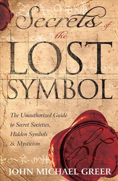 Secrets of The lost symbol : the unauthorized guide to secret societies, hidden symbols & mysticism / John Michael Greer.