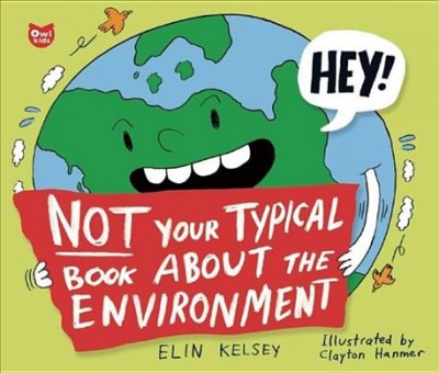 Not your typical book about the environment / Elin Kelsey ; illustrated by Clayton Hanmer.