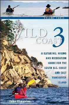 The wild coast 3 : a kayaking, hiking and recreation guide for B.C.'s south coast and east Vancouver Island / by John Kimantas.