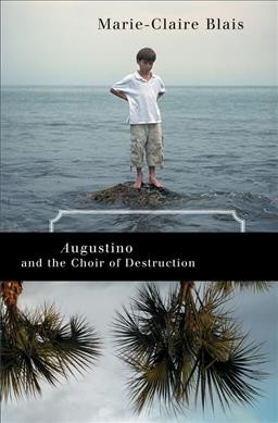 Augustino and the choir of destruction / Marie-Claire Blais ; translated by Nigel Spencer.