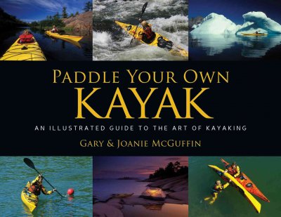 Paddle your own kayak : an illustrated guide to the art of kayaking / Gary & Joanie McGuffin.