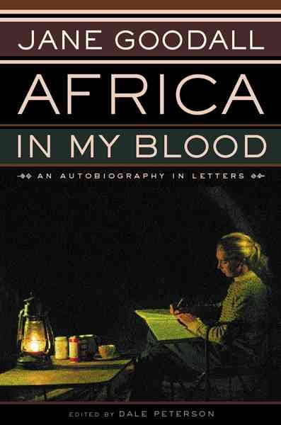 Africa in my blood : an autobiography in letters : the early years / Jane Goodall ; edited by Dale Peterson.