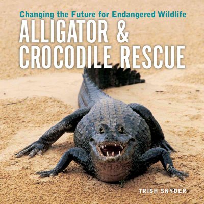Alligator & crocodile rescue : changing the future for endangered wildlife / Trish Snyder.