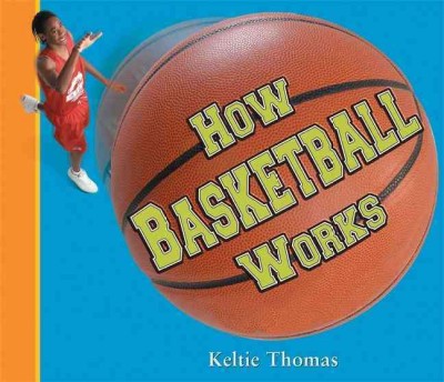 How basketball works / Keltie Thomas ; illustrations by Greg Hall.