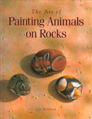 The art of painting animals on rocks / Lin Wellford.
