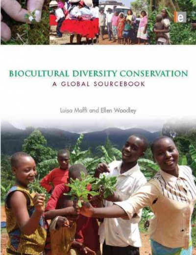 Biocultural diversity conservation : a global sourcebook / Luisa Maffi and Ellen Woodley.
