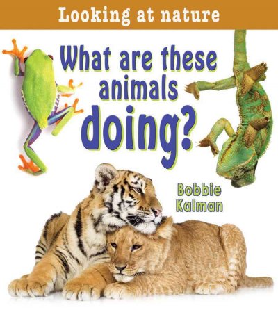 What are these animals doing? / Bobbie Kalman.