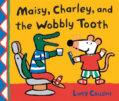 Maisy, Charley, and the wobbly tooth / Lucy Cousins.