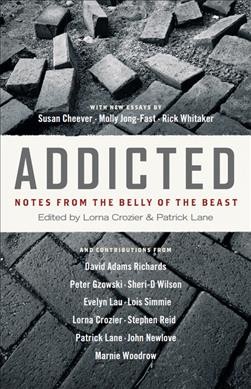 Addicted : notes from the belly of the beast / edited by Lorna Crozier & Patrick Lane.