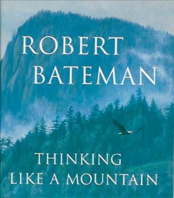Thinking like a mountain / Robert Bateman with Rick Archbold.