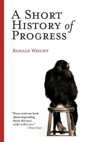 A short history of progress / by Ronald Wright.