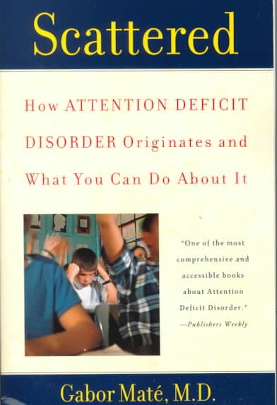 Scattered : how attention deficit disorder originates and what you can do about it / Gabor Maté.