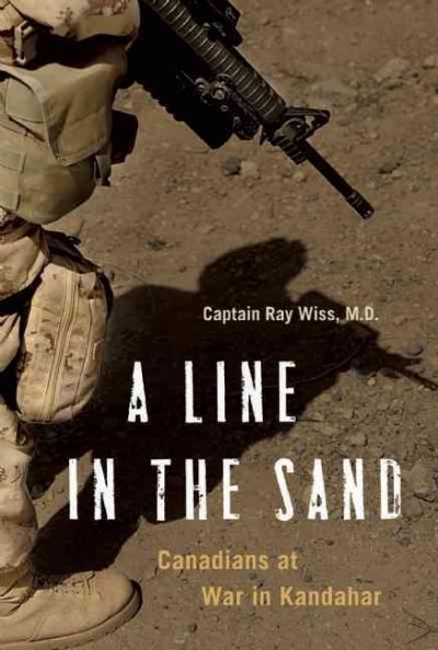 A line in the sand : Canadians at war in Kandahar / Ray Wiss ; [foreword by Stephen Harper].