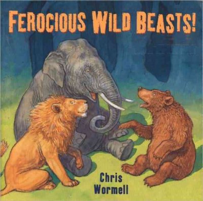 Ferocious wild beasts! / Chris Wormell.
