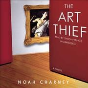 The art thief [sound recording] : a novel / Noah Charney.