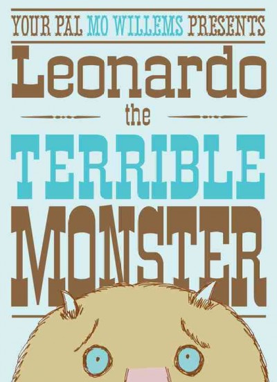 Your pal Mo Willems presents Leonardo the terrible monster / text and illustrations by Mo Willems.