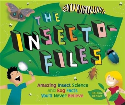 The insecto-files : amazing insect science and bug facts you'll never believe / Helaine Becker ; illustrated by Claudia Dávila.