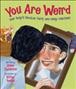 You are weird : your body's peculiar parts and funny functions / written by Diane Swanson ; illustrated by Kathy Boake.