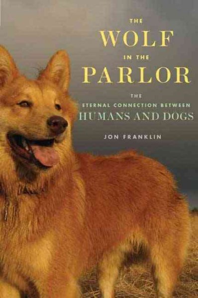 The wolf in the parlor : the eternal connection between humans and dogs / Jon Franklin.