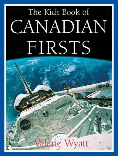 The kids book of Canadian firsts / written by Valerie Wyatt ; illustrated by John Mantha.