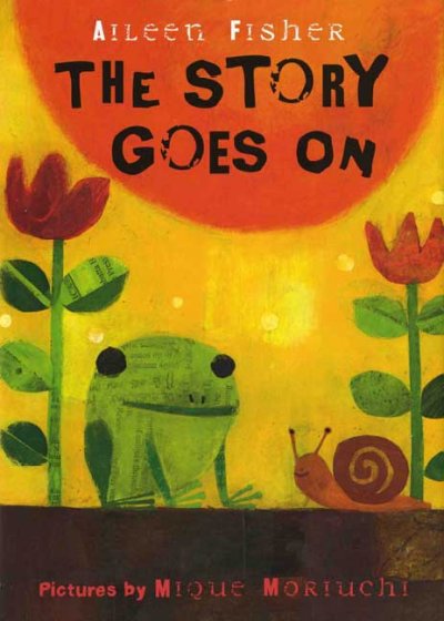 The story goes on / by Aileen Fisher ; illustrated by Mique Moriuchi.