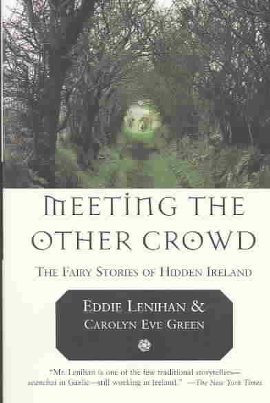 Meeting the other crowd : the fairy stories of hidden Ireland / [collected and edited by] Eddie Lenihan with Carolyn Eve Green.